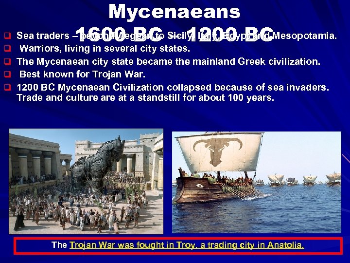 Mycenaeans q Sea traders – beyond Aegean to Sicily, Italy, Egypt and Mesopotamia. 1600