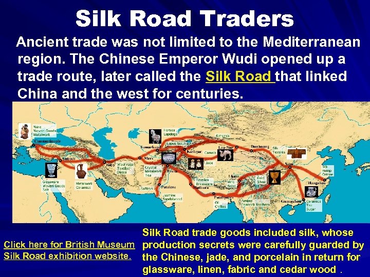 Silk Road Traders Ancient trade was not limited to the Mediterranean region. The Chinese