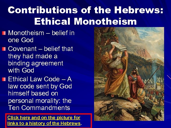 Contributions of the Hebrews: Ethical Monotheism – belief in one God Covenant – belief