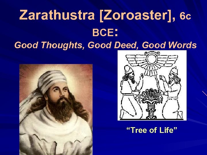 Zarathustra [Zoroaster], 6 c BCE: Good Thoughts, Good Deed, Good Words “Tree of Life”