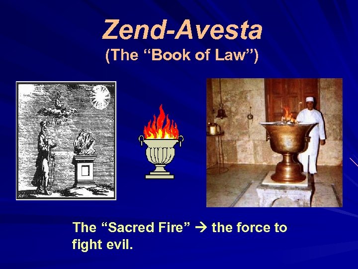Zend-Avesta (The “Book of Law”) The “Sacred Fire” the force to fight evil. 