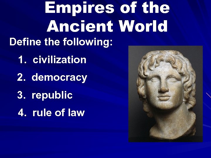 Empires of the Ancient World Define the following: 1. civilization 2. democracy 3. republic