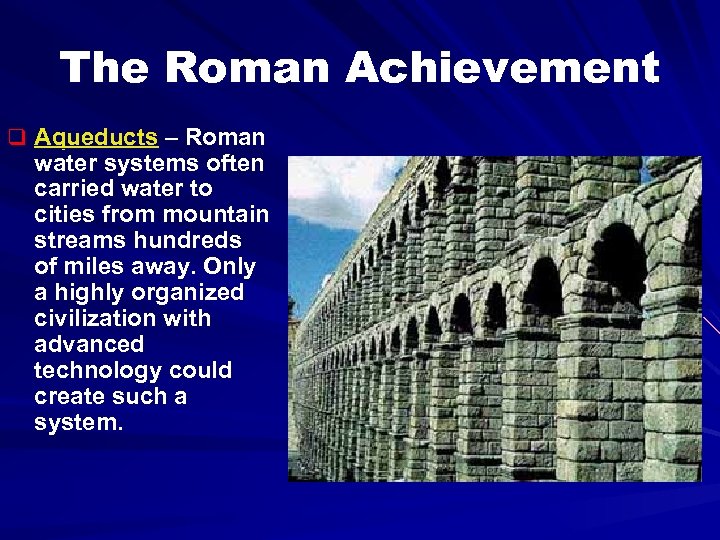 The Roman Achievement q Aqueducts – Roman water systems often carried water to cities