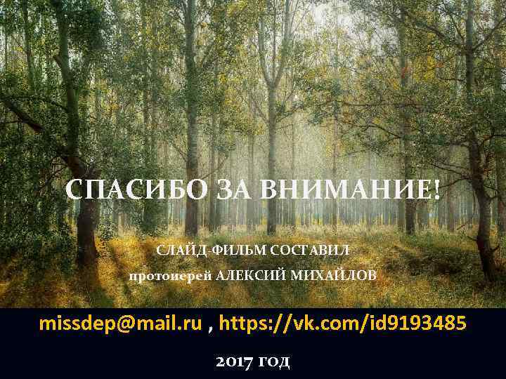 СПАСИБО ЗА ВНИМАНИЕ! СЛАЙД-ФИЛЬМ СОСТАВИЛ протоиерей АЛЕКСИЙ МИХАЙЛОВ missdep@mail. ru , https: //vk. com/id