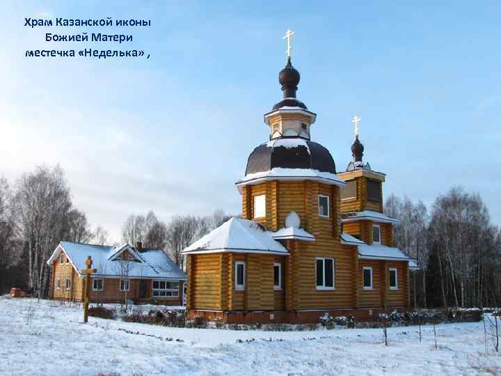 Храм Казанской иконы Божией Матери местечка «Неделька» , 