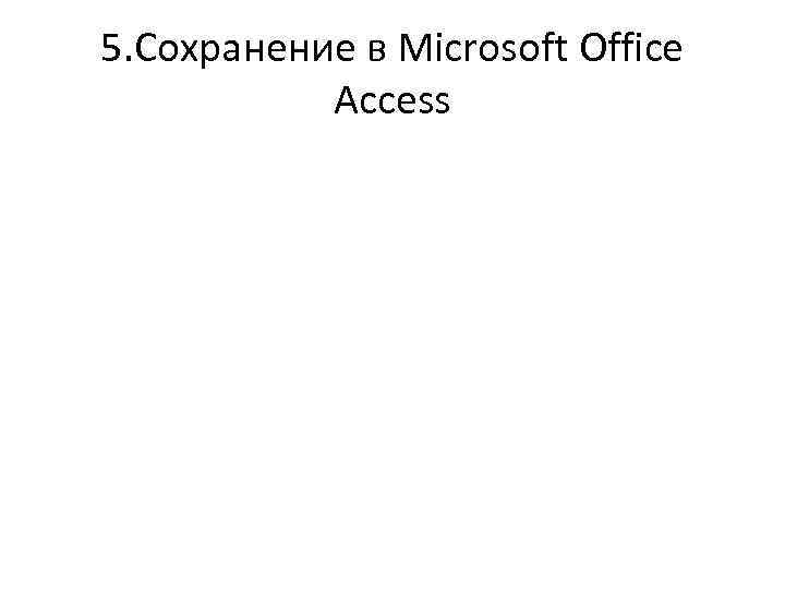 5. Сохранение в Microsoft Office Access 