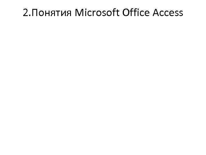 2. Понятия Microsoft Office Access 