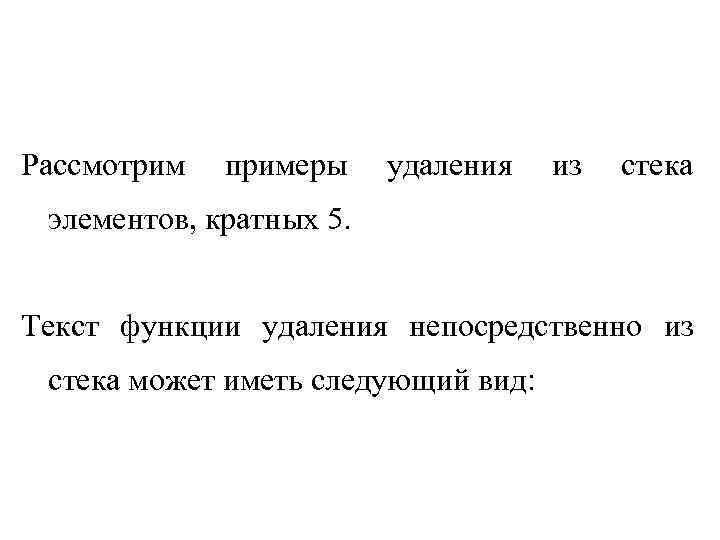 Рассмотрим примеры удаления из стека элементов, кратных 5. Текст функции удаления непосредственно из стека