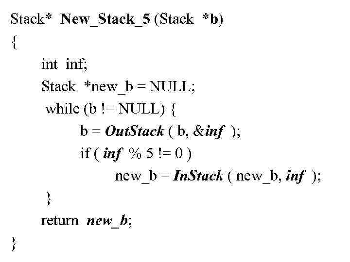 Stack* New_Stack_5 (Stack *b) { int inf; Stack *new_b = NULL; while (b !=