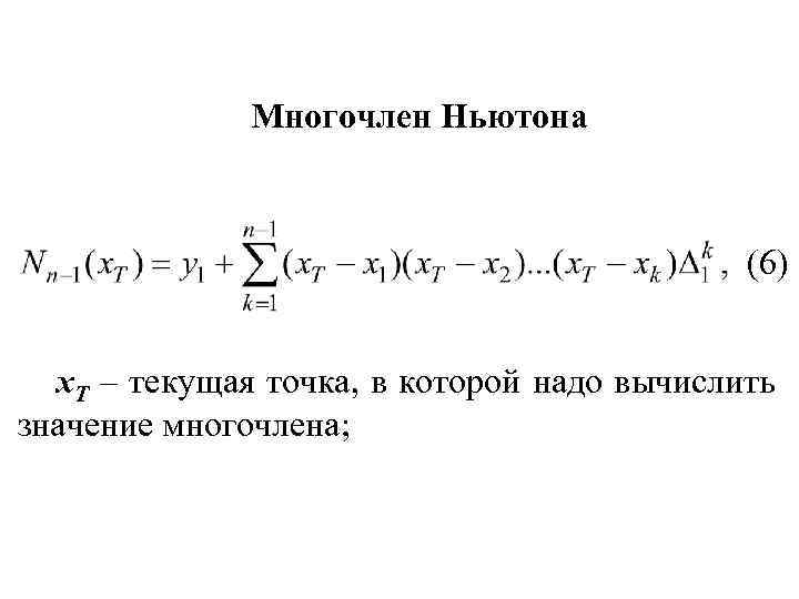 Многочлен Ньютона (6) x. T – текущая точка, в которой надо вычислить значение многочлена;