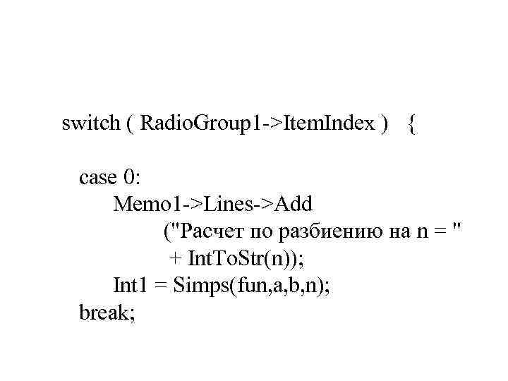 switch ( Radio. Group 1 ->Item. Index ) { case 0: Memo 1 ->Lines->Add