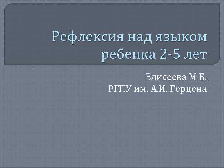 Рефлексия над языком ребенка 2 -5 лет Елисеева М. Б. , РГПУ им. А.