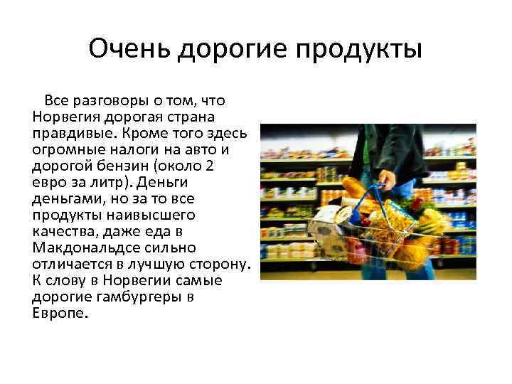 Очень дорогие продукты Все разговоры о том, что Норвегия дорогая страна правдивые. Кроме того