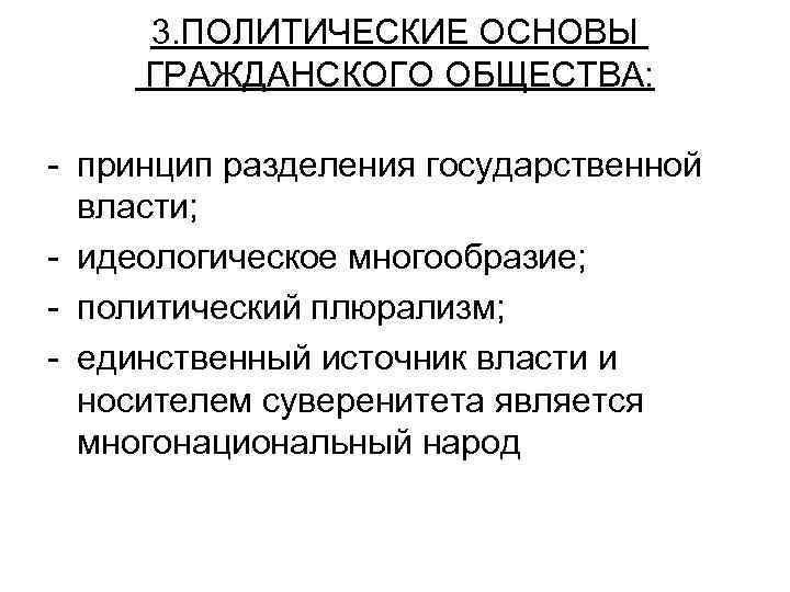 3. ПОЛИТИЧЕСКИЕ ОСНОВЫ ГРАЖДАНСКОГО ОБЩЕСТВА: - принцип разделения государственной власти; - идеологическое многообразие; -