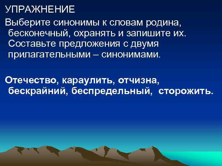 УПРАЖНЕНИЕ Выберите синонимы к словам родина, бесконечный, охранять и запишите их. Составьте предложения с