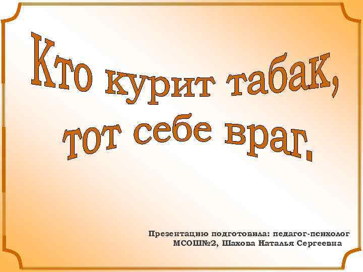 Презентацию подготовила: педагог-психолог МСОШ№ 2, Шахова Наталья Сергеевна 