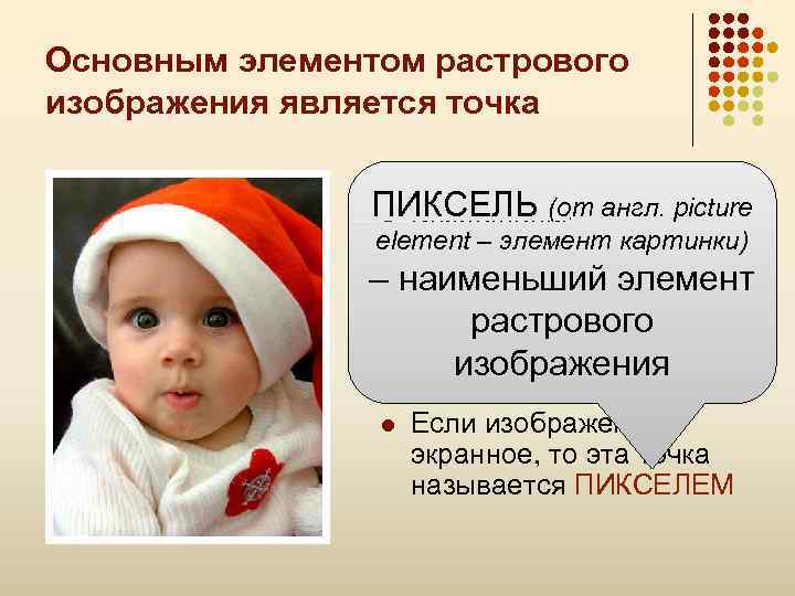 Основным элементом растрового изображения является точка ПИКСЕЛЬ (от англ. picture l Разрешение изображения element