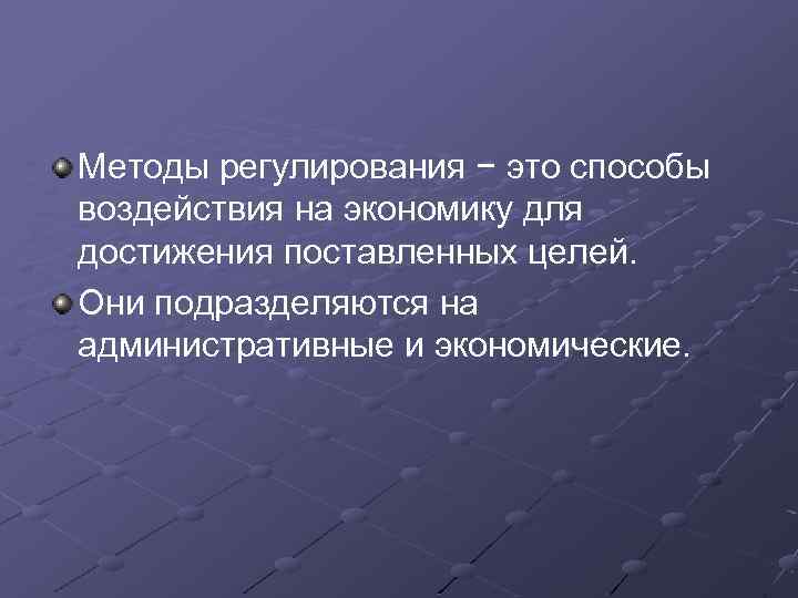 Методы регулирования − это способы воздействия на экономику для достижения поставленных целей. Они подразделяются