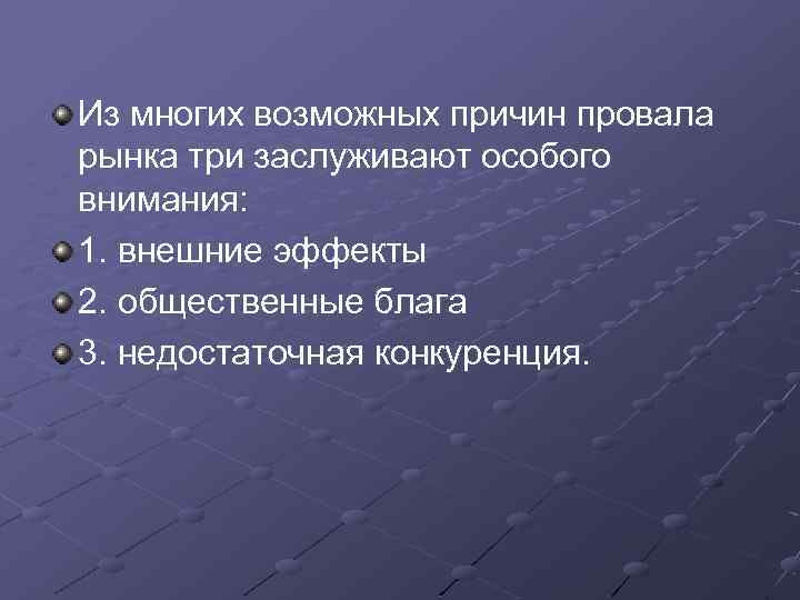 Из многих возможных причин провала рынка три заслуживают особого внимания: 1. внешние эффекты 2.