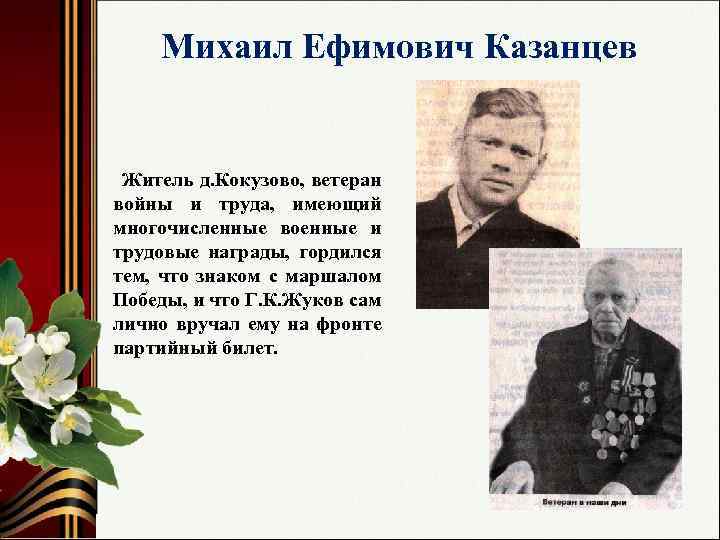 Михаил Ефимович Казанцев Житель д. Кокузово, ветеран войны и труда, имеющий многочисленные военные и
