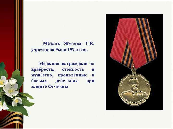 Медаль Жукова Г. К. учреждена 9 мая 1994 года. Медалью награждали за храбрость, стойкость