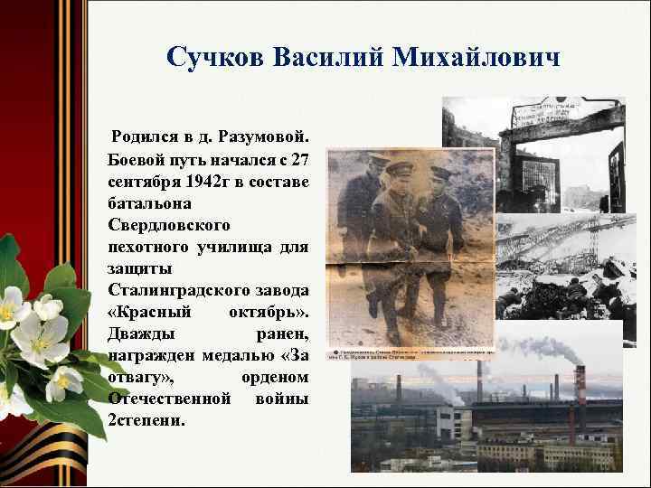 Сучков Василий Михайлович Родился в д. Разумовой. Боевой путь начался с 27 сентября 1942