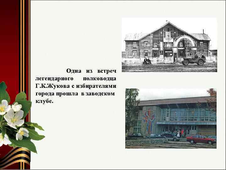 Одна из встреч легендарного полководца Г. К. Жукова с избирателями города прошла в заводском
