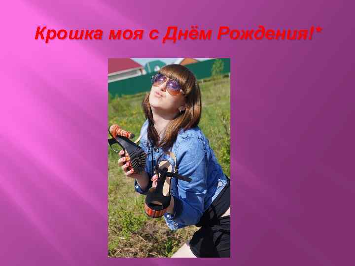 Крошка моя с Днём Рождения!* 