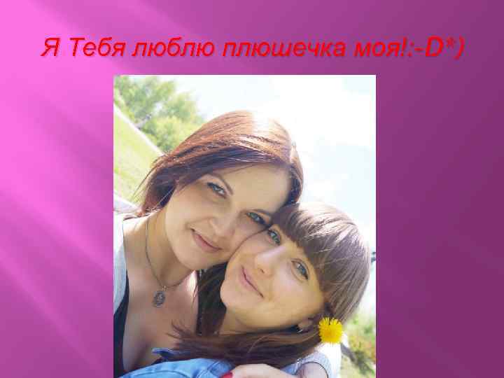 Я Тебя люблю плюшечка моя!: -D*) 