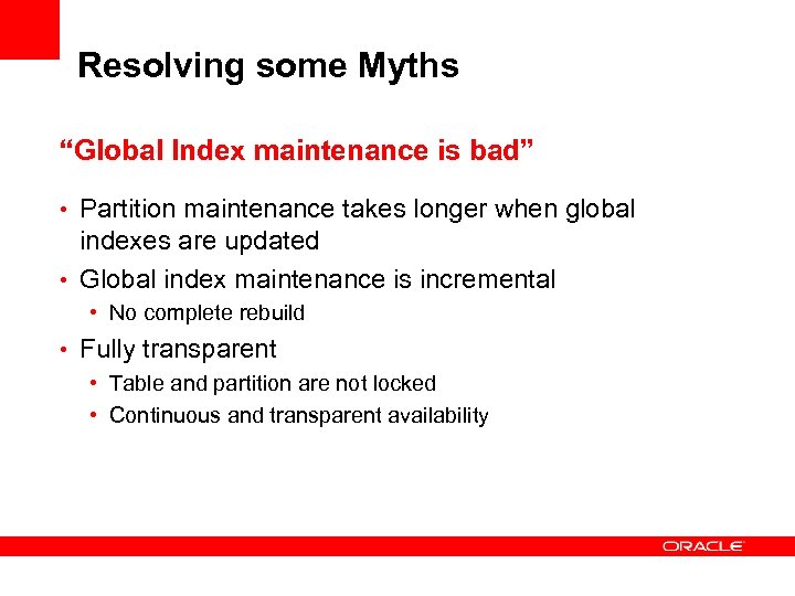 Resolving some Myths “Global Index maintenance is bad” • Partition maintenance takes longer when