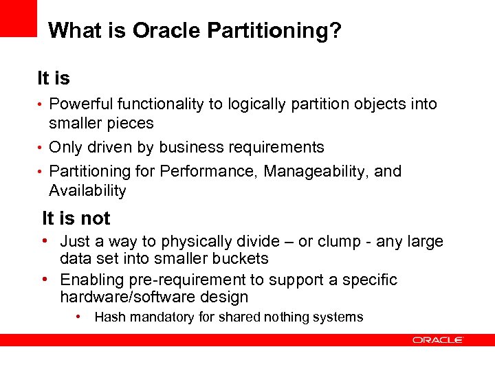 What is Oracle Partitioning? It is • Powerful functionality to logically partition objects into