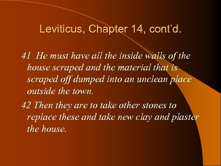Leviticus, Chapter 14, cont’d. 41 He must have all the inside walls of the