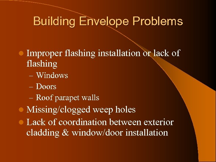 Building Envelope Problems l Improper flashing installation or lack of – Windows – Doors