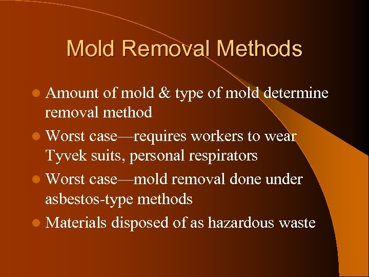 Mold Removal Methods l Amount of mold & type of mold determine removal method