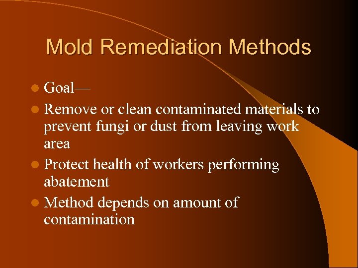 Mold Remediation Methods l Goal— l Remove or clean contaminated materials to prevent fungi