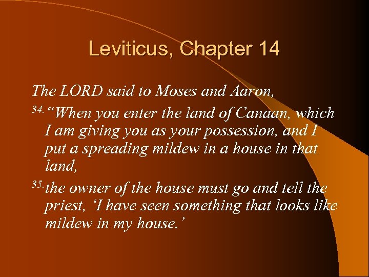 Leviticus, Chapter 14 The LORD said to Moses and Aaron, 34. “When you enter