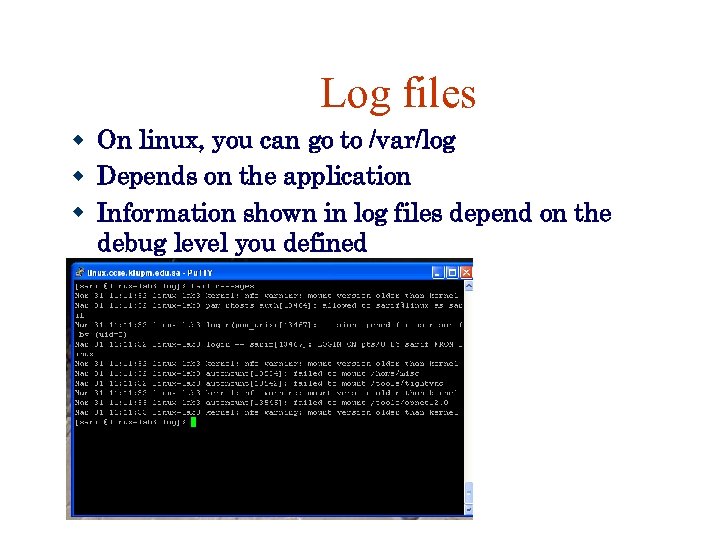 Log files On linux, you can go to /var/log Depends on the application Information