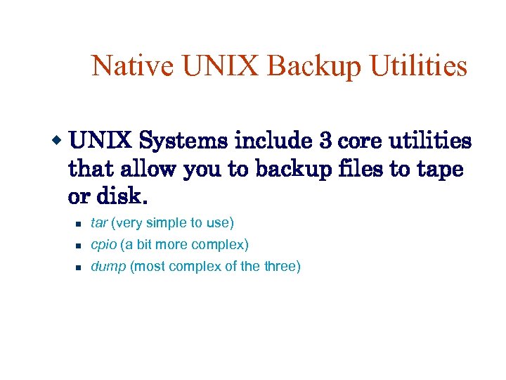 Native UNIX Backup Utilities UNIX Systems include 3 core utilities that allow you to