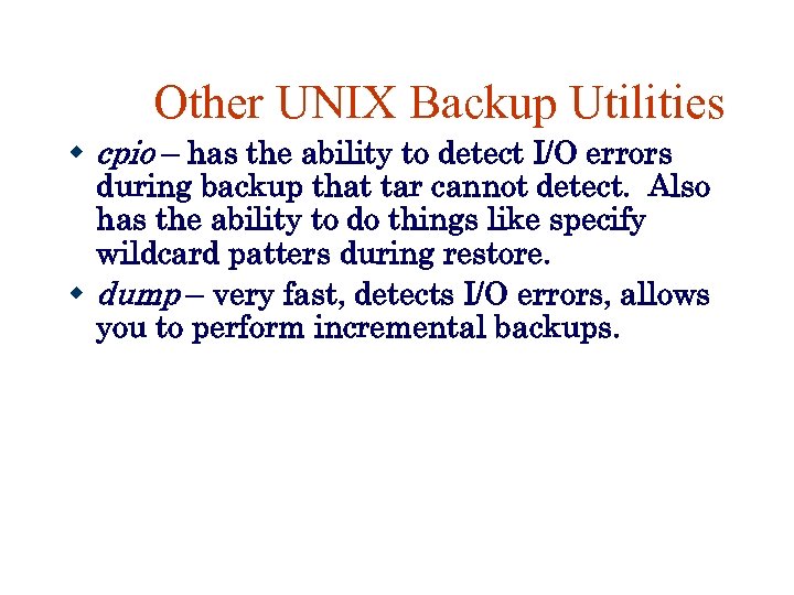 Other UNIX Backup Utilities cpio – has the ability to detect I/O errors during