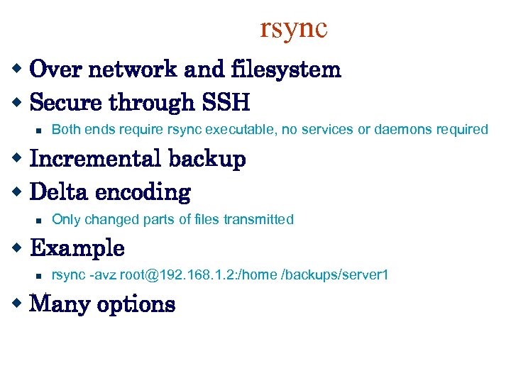 rsync Over network and filesystem Secure through SSH Both ends require rsync executable, no