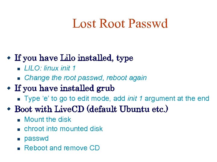 Lost Root Passwd If you have Lilo installed, type LILO: linux init 1 Change