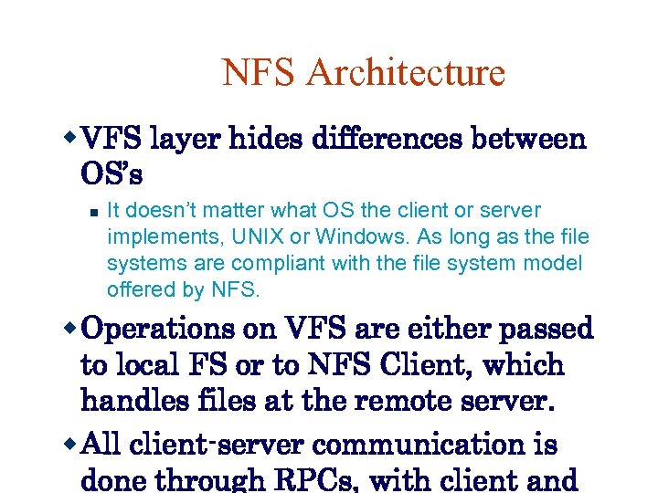 NFS Architecture VFS layer hides differences between OS’s It doesn’t matter what OS the