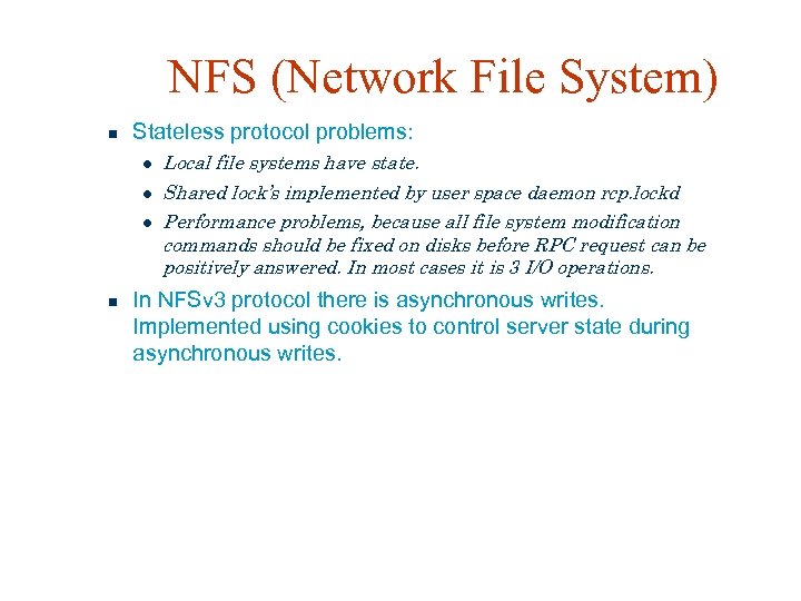 NFS (Network File System) Stateless protocol problems: Local file systems have state. Shared lock’s