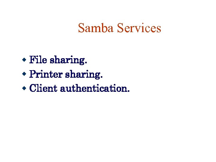 Samba Services File sharing. Printer sharing. Client authentication. 