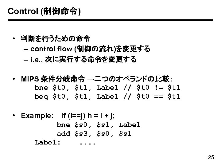 Control (制御命令) • 判断を行うための命令 – control flow (制御の流れ)を変更する – i. e. , 次に実行する命令を変更する •