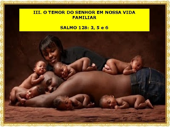 III. O TEMOR DO SENHOR EM NOSSA VIDA FAMILIAR SALMO 128: 3, 5 e
