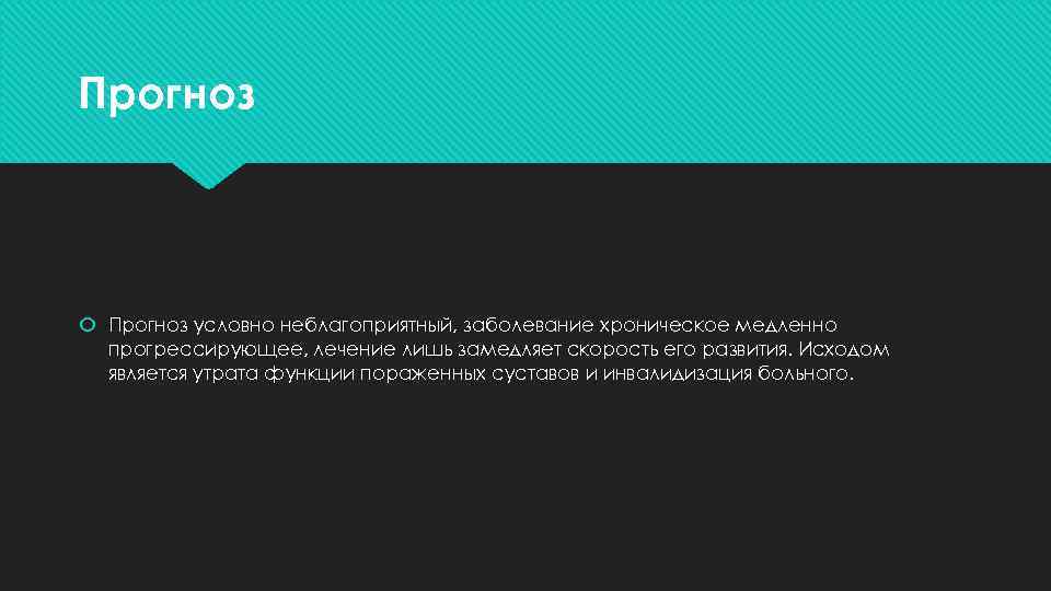 Прогноз условно неблагоприятный, заболевание хроническое медленно прогрессирующее, лечение лишь замедляет скорость его развития. Исходом