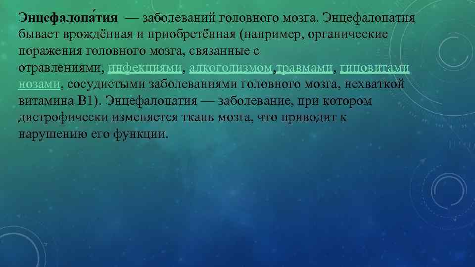 Энцефалопа тия — заболеваний головного мозга. Энцефалопатия бывает врождённая и приобретённая (например, органические поражения