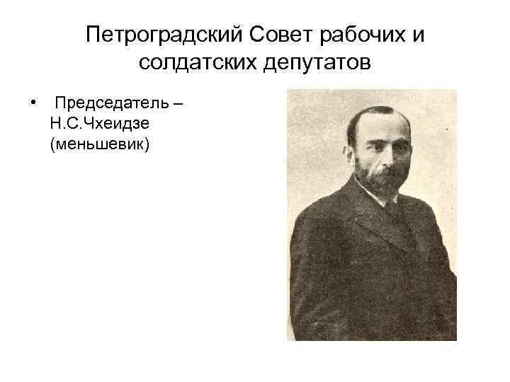 Совет рабочих и солдатских. Чхеидзе председатель Петроградского совета. Н. С. Чхеидзе председатель 1917 год. Первый председатель исполкома Петросовета в 1917. Председатель Петроградского совета 1917.