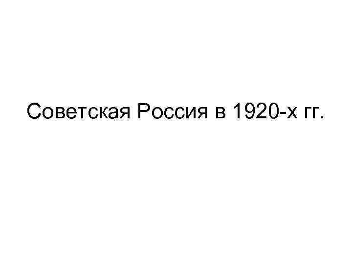 Советская Россия в 1920 -х гг. 